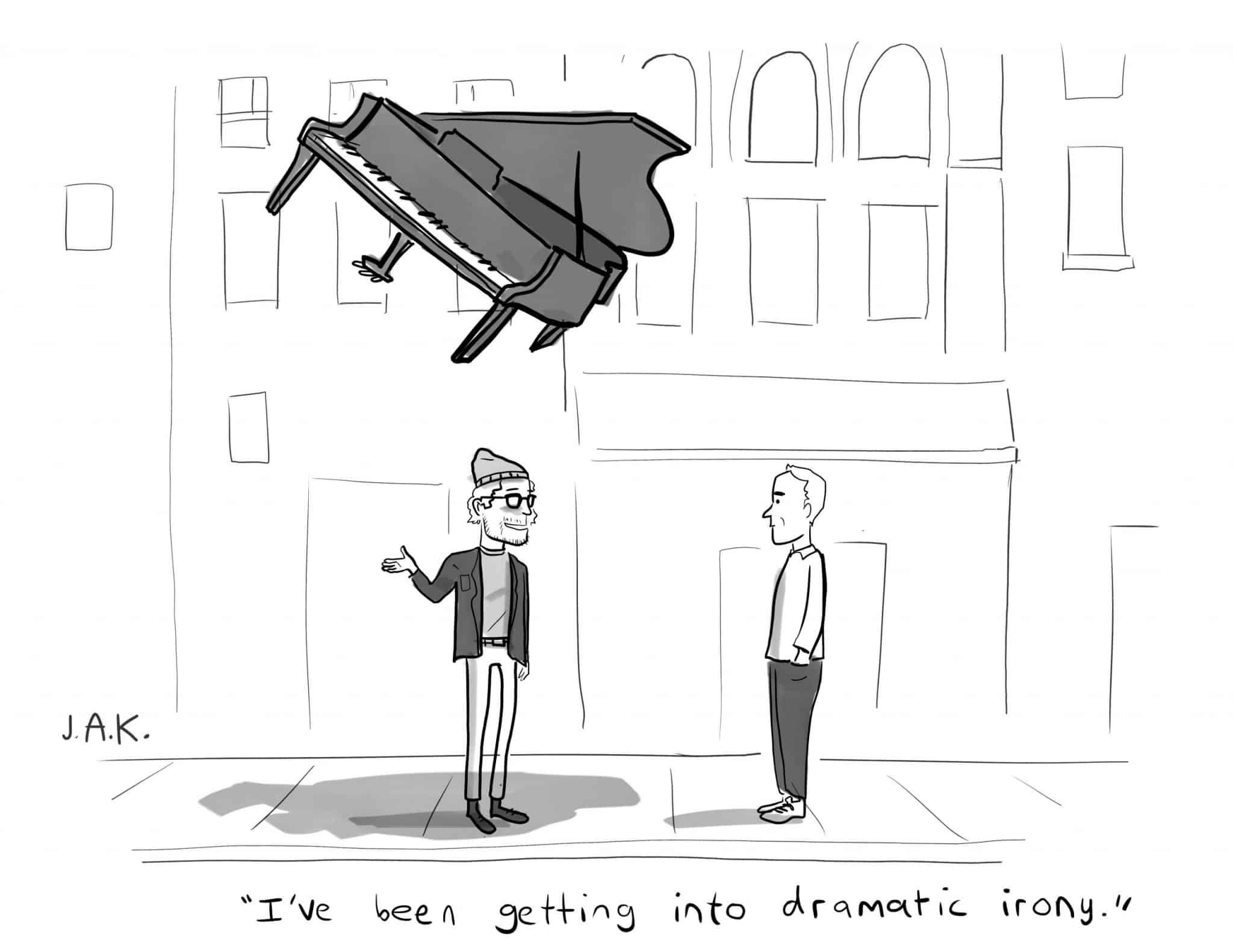 cartoon of dramatic irony, with grand piano falling on mans head, as he says he's getting into dramatic irony!