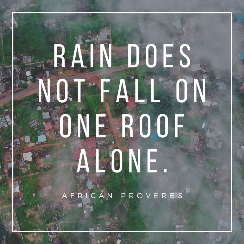 african proverbs - rain does not fall on one roof alone