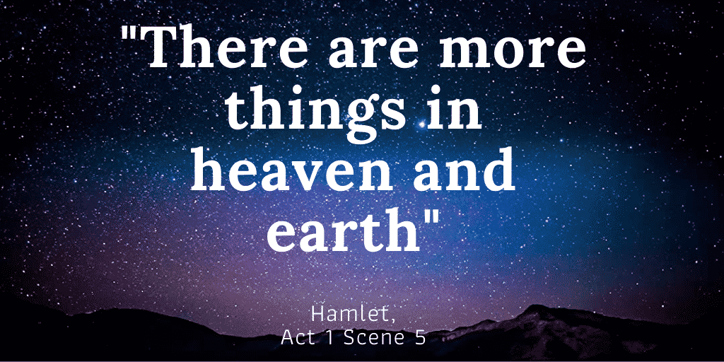 There are more things in heaven and earth