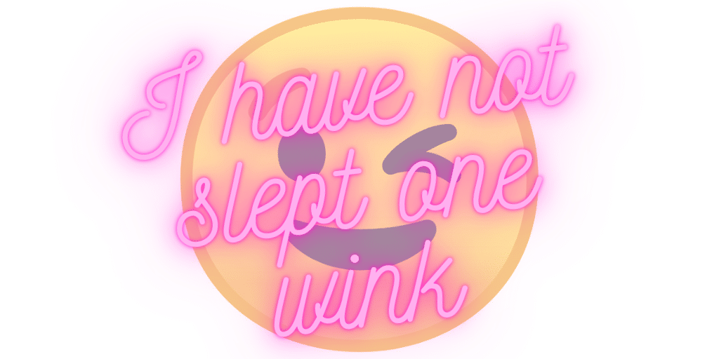 I have not slept one wink