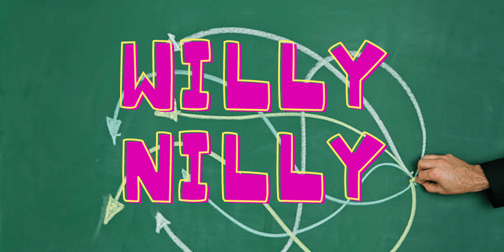 Willy nilly